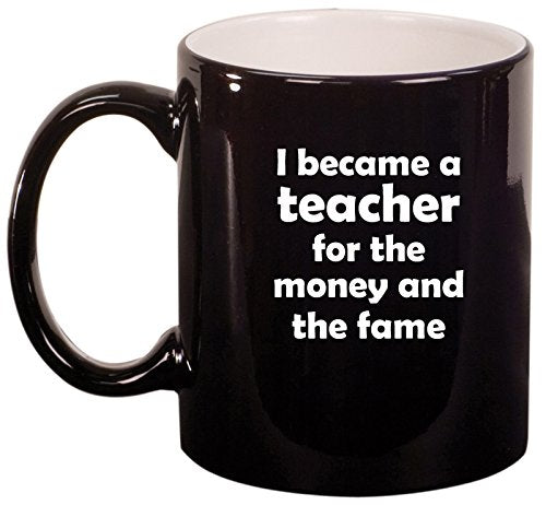 Ceramic Coffee Tea Mug Cup I Became A Teacher For The Money And Fame (Black)