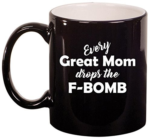 Ceramic Coffee Tea Mug Cup Every Great Mom Drops The F-Bomb Mother (Black)