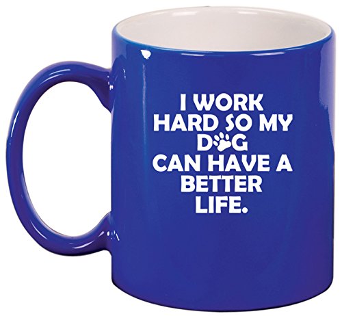 Ceramic Coffee Tea Mug Cup I Work Hard So My Dog Can Have A Better Life (Blue)