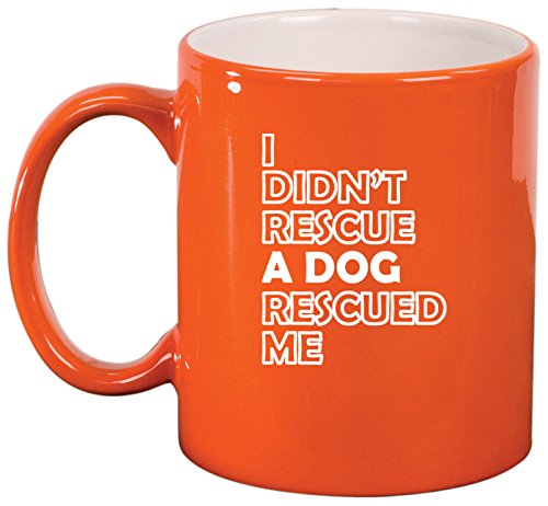 Ceramic Coffee Tea Mug I Didn't Rescue A Dog Rescued me (Orange)