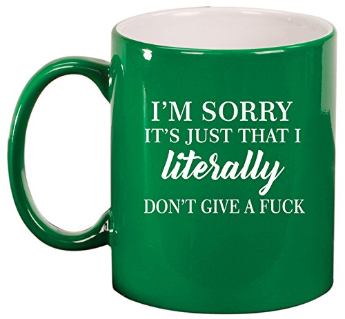 Ceramic Coffee Tea Mug Cup I'm Sorry It's Just That I Literally Don't Give A Funny (Green)