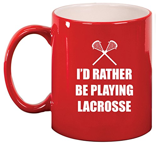 Ceramic Coffee Tea Mug Cup I'd Rather Be Playing Lacrosse (Red)