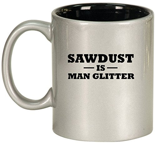 Ceramic Coffee Tea Mug Cup Sawdust Is Man Glitter (Silver)
