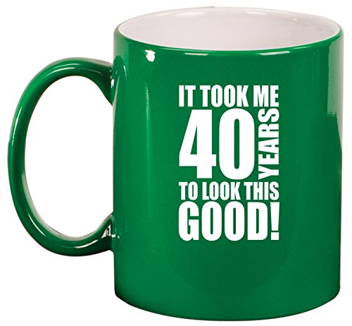 Ceramic Coffee Tea Mug Cup It Took Me 40 Years To Look This Good 40th Birthday (Green)