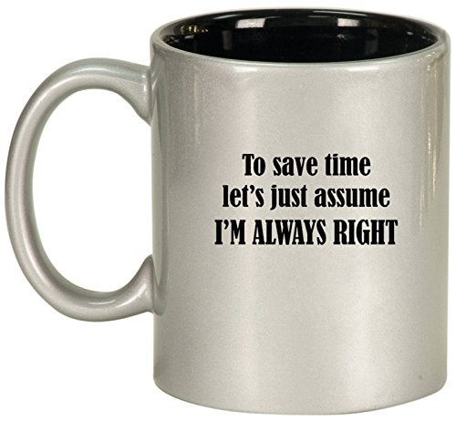 Ceramic Coffee Tea Mug Cup To Save Time Let's Just Assume I'm Always Right (Silver)