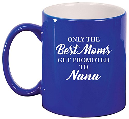 Ceramic Coffee Tea Mug Cup The Best Moms Get Promoted To Nana (Blue)