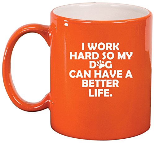 Ceramic Coffee Tea Mug Cup I Work Hard So My Dog Can Have A Better Life (Orange)