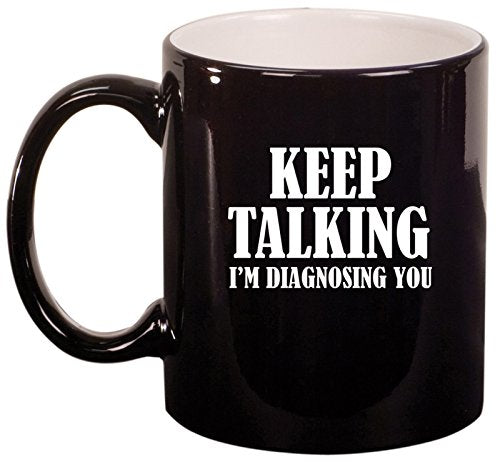 Keep Talking I'm Diagnosing You Nurse Doctor Ceramic Coffee Tea Mug Cup (Black)