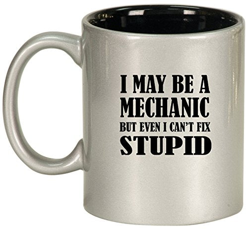 Ceramic Coffee Tea Mug Cup I May Be A Mechanic But Even I Can't Fix Stupid (Silver)