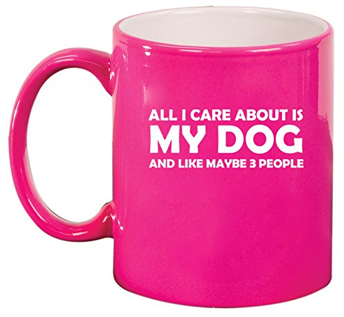Ceramic Coffee Tea Mug Cup All I Care About Is My Dog (Pink)