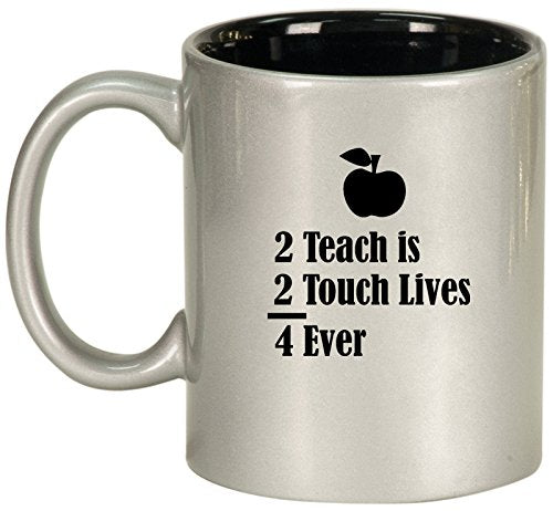 Ceramic Coffee Tea Mug Cup 2 Teach Is 2 Touch Lives 4 Ever Teacher (Silver)