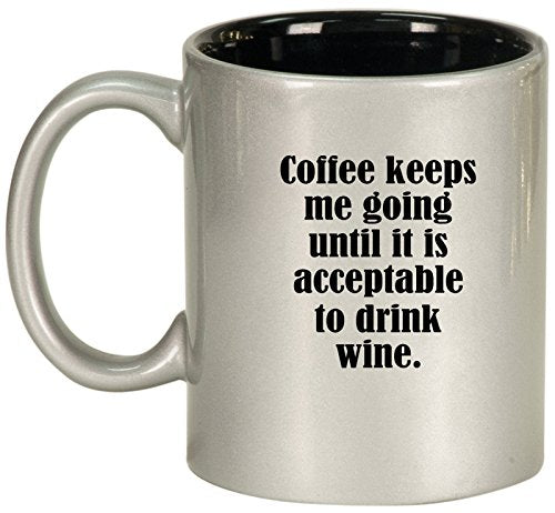 Ceramic Coffee Tea Mug Cup Coffee Keeps Me Going Until It Is Acceptable To Drink Wine (Silver)