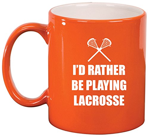 Ceramic Coffee Tea Mug Cup I'd Rather Be Playing Lacrosse (Orange)