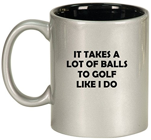 Ceramic Coffee Tea Mug Cup Funny It Takes A Lot Of Balls To Golf Like I Do (Silver)