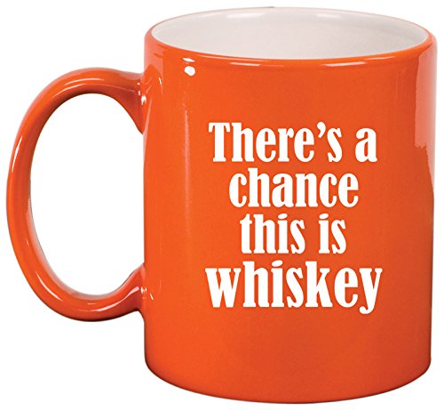 Ceramic Coffee Tea Mug Cup There's A Chance This Is Whiskey (Orange)
