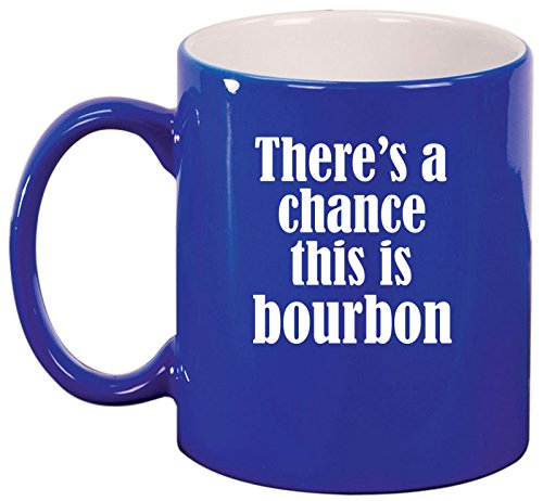 Ceramic Coffee Tea Mug Cup There's A Chance This Is Bourbon (Blue)