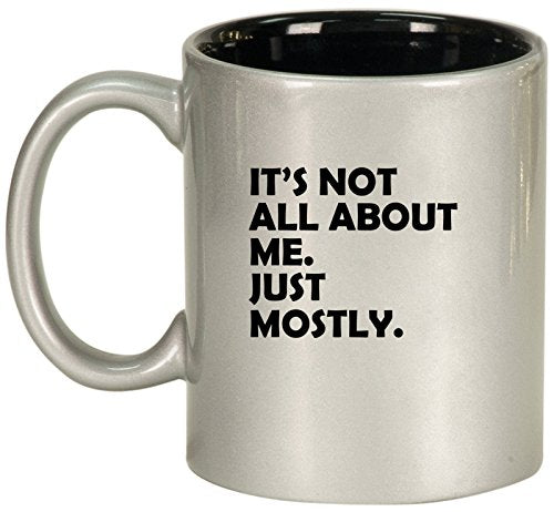 Ceramic Coffee Tea Mug Cup Funny Its Not All About Me Just Mostly (Silver)