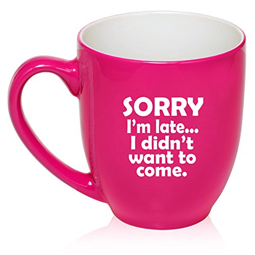 16 oz Large Bistro Mug Ceramic Coffee Tea Glass Cup Sorry I'm Late I Didn't Want To Come Sarcasm Funny (Hot Pink)