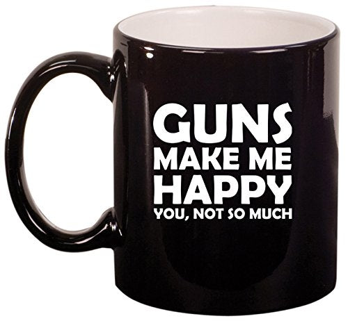 Ceramic Coffee Tea Mug Cup Funny Guns Make Me Happy You Not So Much (Black)