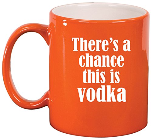 Ceramic Coffee Tea Mug Cup There's A Chance This Is Vodka (Orange)