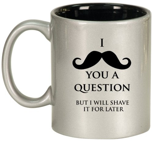 I Mustache You A Question Shave It Later Ceramic Coffee Tea Mug Cup Silver Black