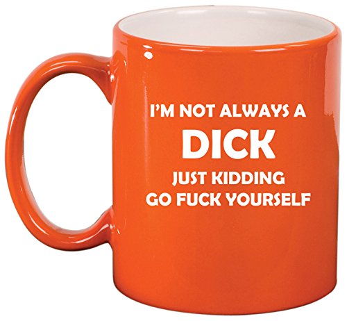 Ceramic Coffee Tea Mug Cup I'm Not Always A Dck Just Kidding Funny (Orange)