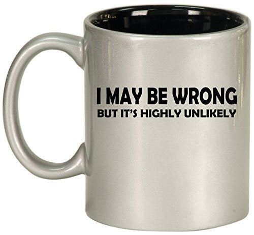 Ceramic Coffee Tea Mug Cup I May Be Wrong But It's Highly Unlikely Funny (Silver)
