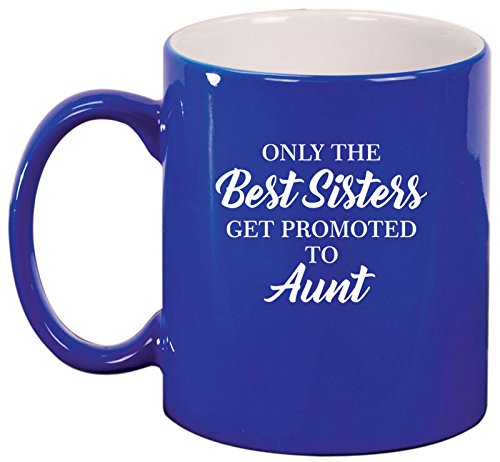 Ceramic Coffee Tea Mug Cup The Best Sisters Get Promoted To Aunt (Blue)