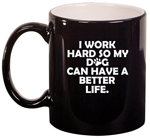 Ceramic Coffee Tea Mug Cup I Work Hard So My Dog Can Have A Better Life (Black)
