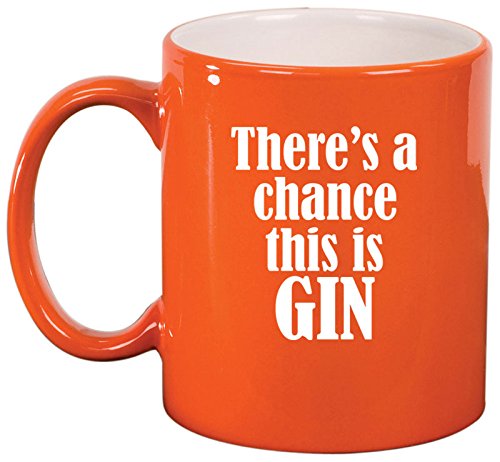 Ceramic Coffee Tea Mug Cup There's A Chance This Is Gin (Orange)