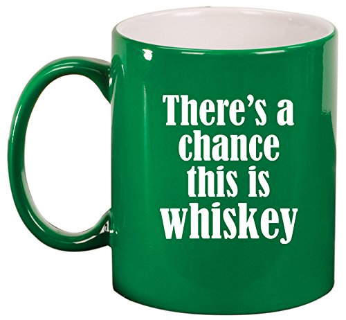 Ceramic Coffee Tea Mug Cup There's A Chance This Is Whiskey (Green)