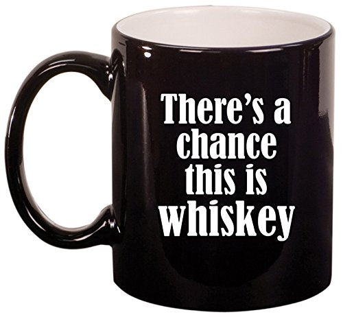 Ceramic Coffee Tea Mug Cup There's A Chance This Is Whiskey (Black)