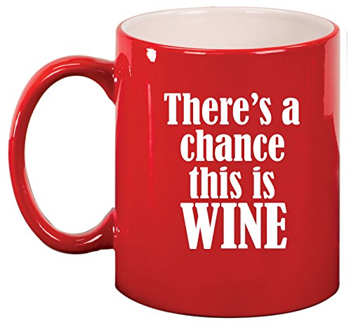 Ceramic Coffee Tea Mug Cup There's A Chance This Is Wine (Red)