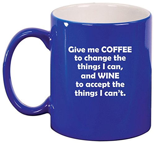 Ceramic Coffee Tea Mug Give Me Coffee To Change The Things I Can And Wine To Accept The Things I Can't (Blue)