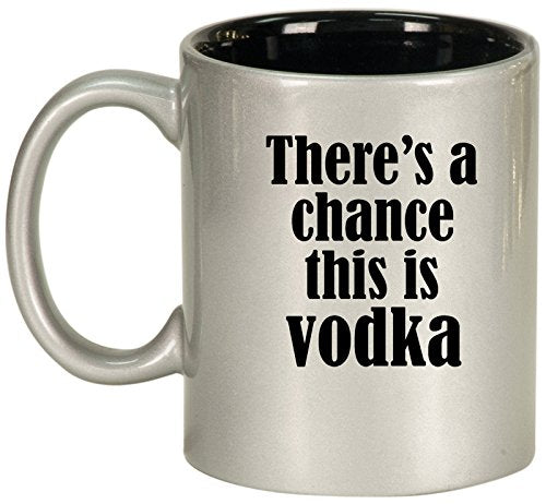 Ceramic Coffee Tea Mug Cup There's A Chance This Is Vodka (Silver)