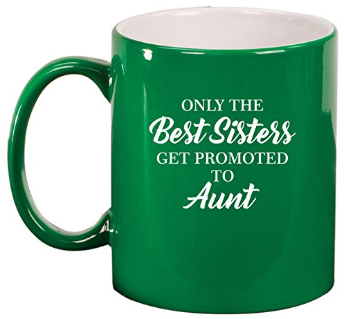 Ceramic Coffee Tea Mug Cup The Best Sisters Get Promoted To Aunt (Green)