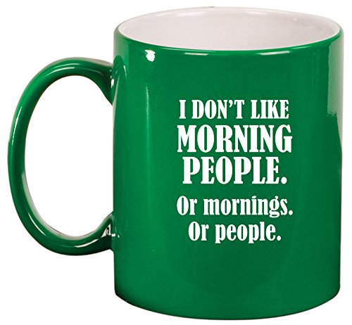 Ceramic Coffee Tea Mug Cup I Don't Like Morning People Or Mornings Or People (Green)