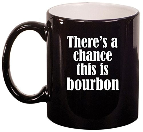 Ceramic Coffee Tea Mug Cup There's A Chance This Is Bourbon (Black)