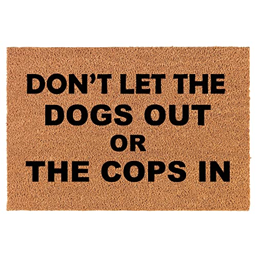 Coir Doormat Front Door Mat New Home Closing Housewarming Gift Don't Let The Dogs Out Or The Cops in Funny (24" x 16" Small)