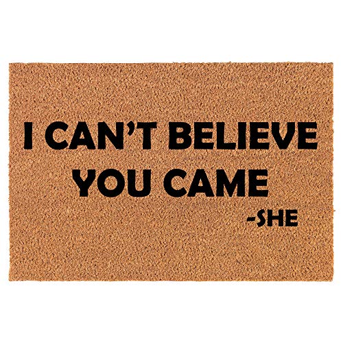 Coir Doormat Front Door Mat New Home Closing Housewarming Gift I Can't Belive You Came That's What She Said Funny (30" x 18" Standard)