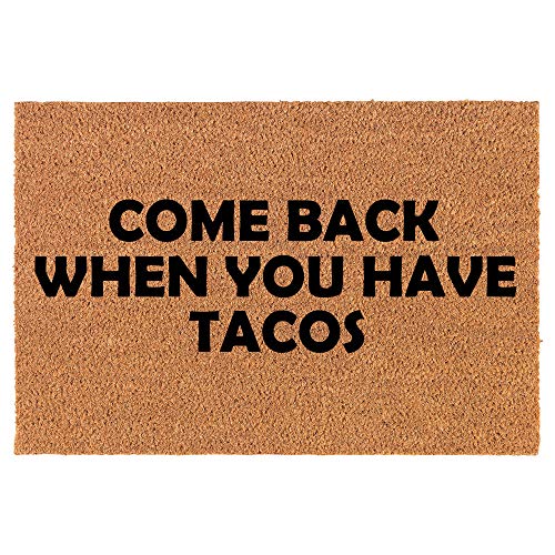 Coir Doormat Front Door Mat New Home Closing Housewarming Gift Come Back When You Have Tacos Funny (24" x 16" Small)
