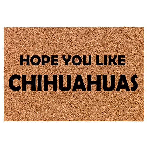 Coir Doormat Front Door Mat New Home Closing Housewarming Gift Hope You Like Chihuahuas (24" x 16" Small)