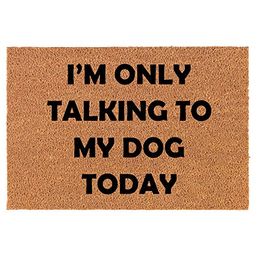 Coir Doormat Front Door Mat New Home Closing Housewarming Gift I'm Only Talking to My Dog Today Funny (24" x 16" Small)