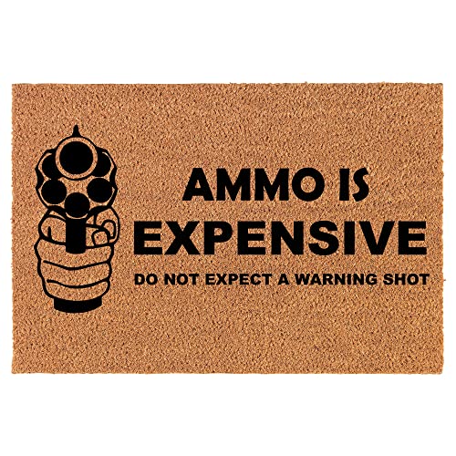 Coir Doormat Front Door Mat New Home Closing Housewarming Gift Ammo is Expensive Do Not Expect A Warning Shot Funny (24" x 16" Small)