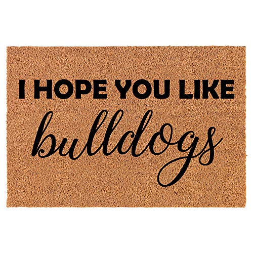 Coir Doormat Front Door Mat New Home Closing Housewarming Gift I Hope You Like Bulldogs (24" x 16" Small)
