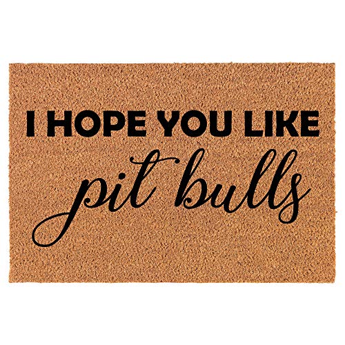 Coir Doormat Front Door Mat New Home Closing Housewarming Gift I Hope You Like Pit Bulls (24" x 16" Small)
