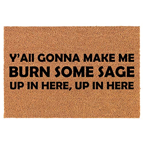 Coir Doormat Front Door Mat New Home Closing Housewarming Gift Y'all Gonna Make Me Burn Some Sage Up in Here Funny (24" x 16" Small)