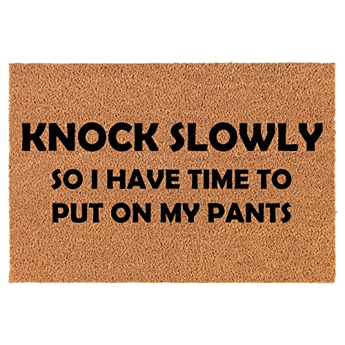 Coir Doormat Front Door Mat New Home Closing Housewarming Gift Knock Slowly So I Have Time to Put On My Pants Funny (30" x 18" Standard)