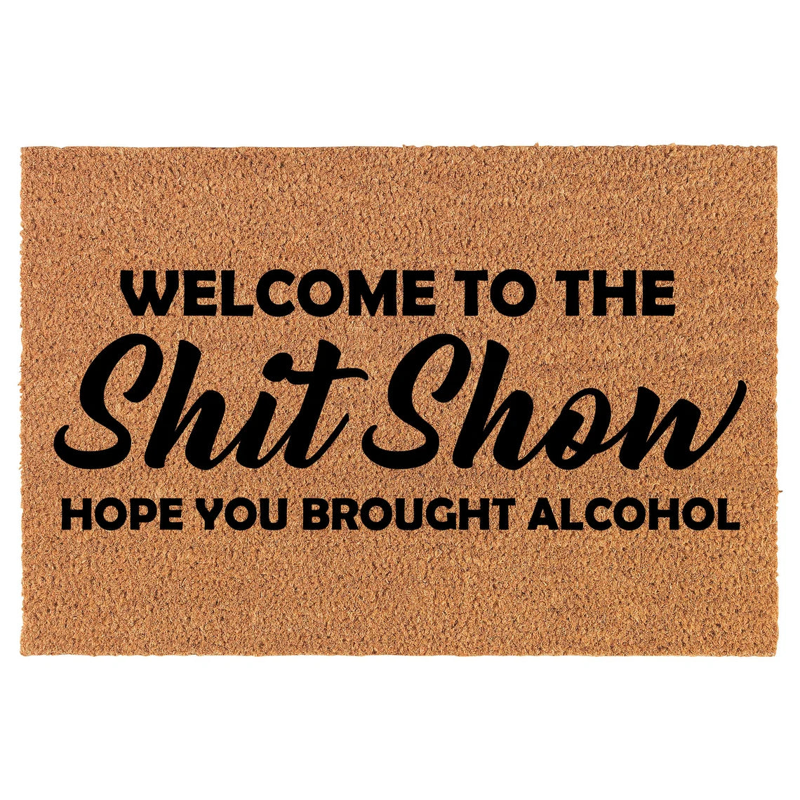 Coir Doormat Front Door Mat New Home Closing Housewarming Gift Welcome to The Sht Show Hope You Brought Alcohol Funny (30" x 18" Standard)