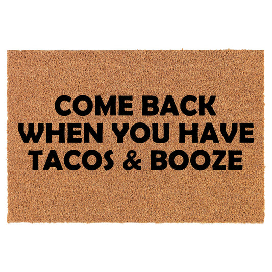 Come Back When You Have Tacos & Booze Funny Coir Doormat Welcome Front Door Mat New Home Closing Housewarming Gift